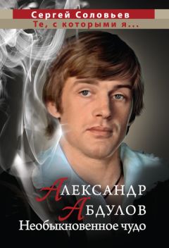 Сергей Соловьев - Александр Абдулов. Необыкновенное чудо - Читать 📖 Читать онлайн 👀 Читаемые книги читать онлайн бесплатно 🔥 booksread-online.com