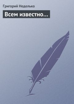 Григорий Неделько - Всем известно… - Читать 📖 Читать онлайн 👀 Читаемые книги читать онлайн бесплатно 🔥 booksread-online.com
