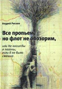 Андрей Рискин - Все пропьем, но флот не опозорим, или Не носил бы я погоны, если б не было смешно - Читать 📖 Читать онлайн 👀 Читаемые книги читать онлайн бесплатно 🔥 booksread-online.com