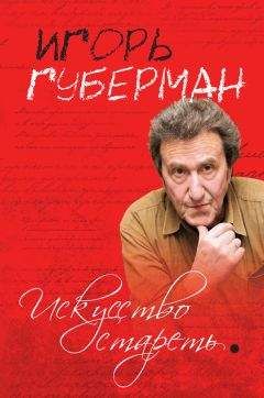 Игорь Губерман - Искусство стареть (сборник) - Читать 📖 Читать онлайн 👀 Читаемые книги читать онлайн бесплатно 🔥 booksread-online.com