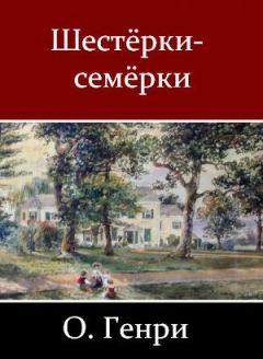 О. Генри - Шестёрки-семёрки (сборник) - Читать 📖 Читать онлайн 👀 Читаемые книги читать онлайн бесплатно 🔥 booksread-online.com