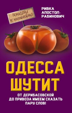Ривка Апостол-Рабинович - Одесса шутит. От Дерибасовской до Привоза имеем сказать пару слов! - Читать 📖 Читать онлайн 👀 Читаемые книги читать онлайн бесплатно 🔥 booksread-online.com