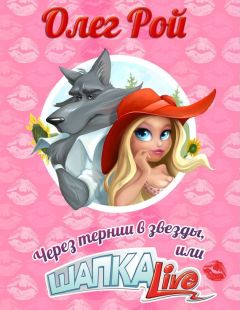 Олег Рой - Через тернии в звезды, или Шапка Live - Читать 📖 Читать онлайн 👀 Читаемые книги читать онлайн бесплатно 🔥 booksread-online.com