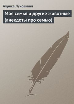 Аурика Луковкина - Моя семья и другие животные (анекдоты про семью) - Читать 📖 Читать онлайн 👀 Читаемые книги читать онлайн бесплатно 🔥 booksread-online.com