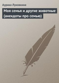 Аурика Луковкина - Моя семья и другие животные (анекдоты про семью) - Читать 📖 Читать онлайн 👀 Читаемые книги читать онлайн бесплатно 🔥 booksread-online.com