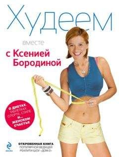 Ксения Бородина - Худеем вместе с Ксенией Бородиной. О диетах, таблетках, спорте, стиле и… женском счастье - Читать 📖 Читать онлайн 👀 Читаемые книги читать онлайн бесплатно 🔥 booksread-online.com