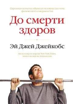 Эй Джей Джейкобс - До смерти здоров. Результат исследования основных идей о здоровом образе жизни - Читать 📖 Читать онлайн 👀 Читаемые книги читать онлайн бесплатно 🔥 booksread-online.com