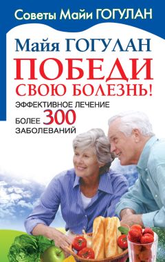 Майя Гогулан - Победи свою болезнь! Эффективное лечение более 300 заболеваний - Читать 📖 Читать онлайн 👀 Читаемые книги читать онлайн бесплатно 🔥 booksread-online.com