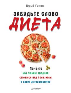 Юрий Гичев - Забудьте слово «диета». Почему мы любим вредное, смеемся над полезным, а едим искусственное - Читать 📖 Читать онлайн 👀 Читаемые книги читать онлайн бесплатно 🔥 booksread-online.com