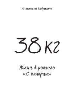 Анастасия Ковригина - 38 кг. Жизнь в режиме «0 калорий» - Читать 📖 Читать онлайн 👀 Читаемые книги читать онлайн бесплатно 🔥 booksread-online.com