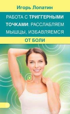 Игорь Лопатин - Работа с триггерными точками: расслабляем мышцы, избавляемся от боли - Читать 📖 Читать онлайн 👀 Читаемые книги читать онлайн бесплатно 🔥 booksread-online.com
