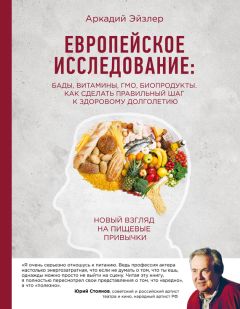 Аркадий Эйзлер - Европейское исследование: БАДы, витамины, ГМО, биопродукты. Как сделать правильный шаг к здоровому долголетию - Читать 📖 Читать онлайн 👀 Читаемые книги читать онлайн бесплатно 🔥 booksread-online.com
