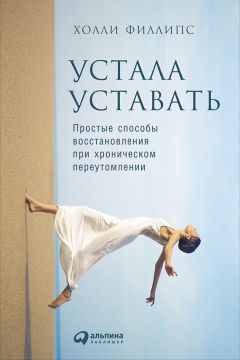 Холли Филлипс - Устала уставать: Простые способы восстановления при хроническом переутомлении - Читать 📖 Читать онлайн 👀 Читаемые книги читать онлайн бесплатно 🔥 booksread-online.com