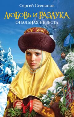 Сергей Степанов - Любовь и разлука. Опальная невеста - Читать 📖 Читать онлайн 👀 Читаемые книги читать онлайн бесплатно 🔥 booksread-online.com