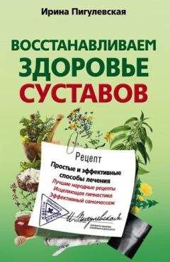 Ирина Пигулевская - Восстанавливаем здоровье суставов. Простые и эффективные способы лечения - Читать 📖 Читать онлайн 👀 Читаемые книги читать онлайн бесплатно 🔥 booksread-online.com