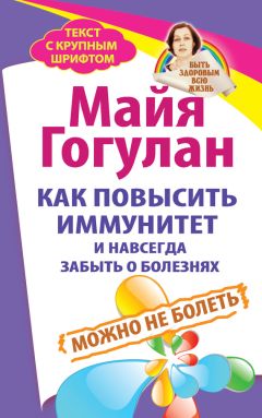 Майя Гогулан - Как повысить иммунитет и навсегда забыть о болезнях. Можно не болеть - Читать 📖 Читать онлайн 👀 Читаемые книги читать онлайн бесплатно 🔥 booksread-online.com