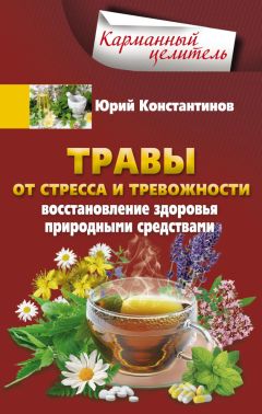 Юрий Константинов - Травы от стресса и тревожности. Восстановление здоровья природными средствами - Читать 📖 Читать онлайн 👀 Читаемые книги читать онлайн бесплатно 🔥 booksread-online.com