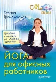 Татьяна Громаковская - Йога для офисных работников. Целебные комплексы от «сидячих болезней» - Читать 📖 Читать онлайн 👀 Читаемые книги читать онлайн бесплатно 🔥 booksread-online.com