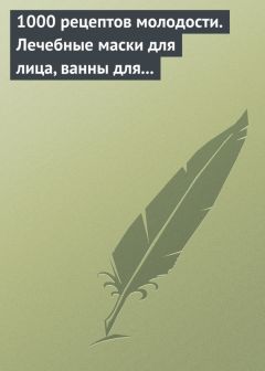 Дарья Нестерова - 1000 рецептов молодости. Лечебные маски для лица, ванны для тела, массажные ванночки для ног - Читать 📖 Читать онлайн 👀 Читаемые книги читать онлайн бесплатно 🔥 booksread-online.com
