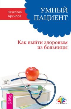 Вячеслав Архипов - Умный пациент. Как выйти здоровым из больницы - Читать 📖 Читать онлайн 👀 Читаемые книги читать онлайн бесплатно 🔥 booksread-online.com