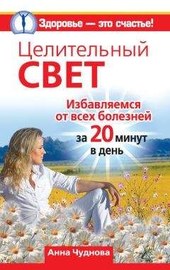 Анна Чуднова - Целительный свет. Избавляемся от всех болезней за 20 минут в день - Читать | Читать онлайн | Читаемые книги читать онлайн бесплатно | booksread-online.com