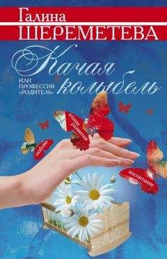 Галина Шереметева - Качая колыбель, или Профессия «родитель» - Читать 📖 Читать онлайн 👀 Читаемые книги читать онлайн бесплатно 🔥 booksread-online.com