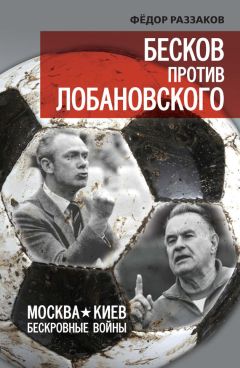 Федор Раззаков - Бесков против Лобановского. Москва – Киев. Бескровные войны - Читать 📖 Читать онлайн 👀 Читаемые книги читать онлайн бесплатно 🔥 booksread-online.com
