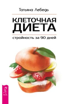 Татьяна Лебедь - Клеточная диета – стройность за 90 дней - Читать 📖 Читать онлайн 👀 Читаемые книги читать онлайн бесплатно 🔥 booksread-online.com