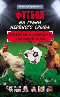 Николай Яременко - Футбол на грани нервного срыва. Разборки и скандалы народной игры - Читать 📖 Читать онлайн 👀 Читаемые книги читать онлайн бесплатно 🔥 booksread-online.com