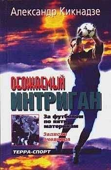 Александр Кикнадзе - Обожаемый интриган. За футболом по пяти материкам. - Читать 📖 Читать онлайн 👀 Читаемые книги читать онлайн бесплатно 🔥 booksread-online.com