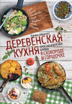 Зоряна Ивченко - Деревенская кухня. Простые и вкусные блюда в сковороде и горшочке - Читать 📖 Читать онлайн 👀 Читаемые книги читать онлайн бесплатно 🔥 booksread-online.com