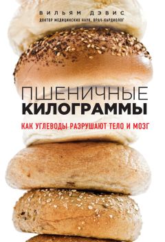 Вильям Дэвис - Пшеничные килограммы. Как углеводы разрушают тело и мозг - Читать 📖 Читать онлайн 👀 Читаемые книги читать онлайн бесплатно 🔥 booksread-online.com