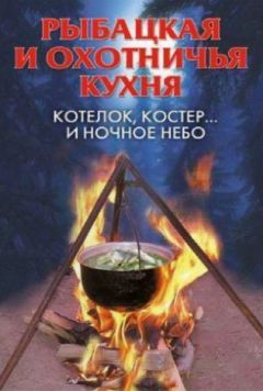 А Нестерова - Рыбацкая и охотничья кухня. Котелок, костер... и ночное небо - Читать | Читать онлайн | Читаемые книги читать онлайн бесплатно | booksread-online.com