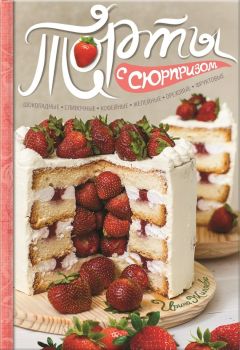 Ирина Жиляева - Торты с сюрпризом. Шоколадные, сливочные, кофейные, желейные, ореховые, фруктовые - Читать 📖 Читать онлайн 👀 Читаемые книги читать онлайн бесплатно 🔥 booksread-online.com