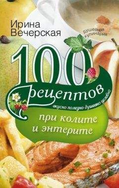 Ирина Вечерская - 100 рецептов при колите и энтерите. Вкусно, полезно, душевно, целебно - Читать 📖 Читать онлайн 👀 Читаемые книги читать онлайн бесплатно 🔥 booksread-online.com