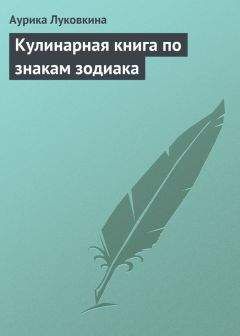 Аурика Луковкина - Кулинарная книга по знакам зодиака - Читать 📖 Читать онлайн 👀 Читаемые книги читать онлайн бесплатно 🔥 booksread-online.com