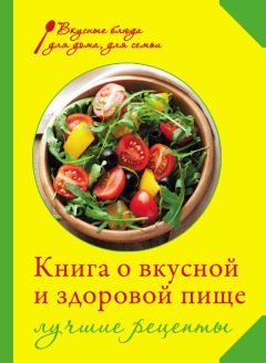 Ирина Михайлова - Книга о вкусной и здоровой пище. Лучшие рецепты - Читать | Читать онлайн | Читаемые книги читать онлайн бесплатно | booksread-online.com