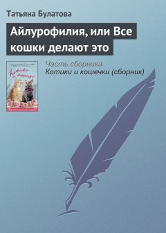Татьяна Булатова - Айлурофилия, или Все кошки делают это - Читать 📖 Читать онлайн 👀 Читаемые книги читать онлайн бесплатно 🔥 booksread-online.com