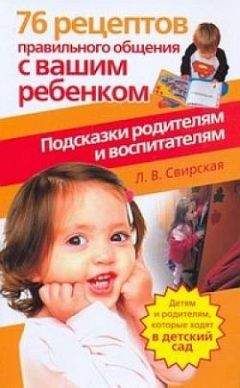 Лидия Свирская - 76 рецептов правильного общения с вашим ребенком. Подсказки родителям и воспитателям - Читать | Читать онлайн | Читаемые книги читать онлайн бесплатно | booksread-online.com