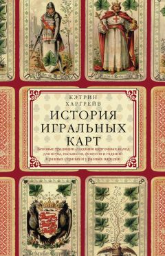 Кэтрин Харгрейв - История игральных карт. Вековые традиции создания карточных колод для игры, пасьянсов, фокусов и гаданий в разных странах и у разных народов - Читать 📖 Читать онлайн 👀 Читаемые книги читать онлайн бесплатно 🔥 booksread-online.com