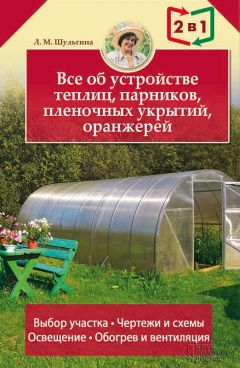 Людмила Шульгина - Все об устройстве теплиц, парников, пленочных укрытий, оранжерей - Читать | Читать онлайн | Читаемые книги читать онлайн бесплатно | booksread-online.com