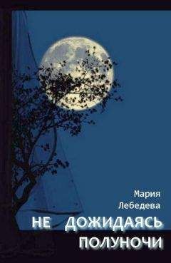 Мария Лебедева - Не дожидаясь полуночи - Читать 📖 Читать онлайн 👀 Читаемые книги читать онлайн бесплатно 🔥 booksread-online.com