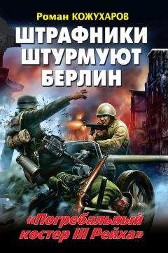Роман Кожухаров - Штрафники штурмуют Берлин. «Погребальный костер III Рейха» - Читать 📖 Читать онлайн 👀 Читаемые книги читать онлайн бесплатно 🔥 booksread-online.com