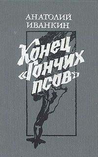 Анатолий Иванкин - Конец «Гончих псов» - Читать 📖 Читать онлайн 👀 Читаемые книги читать онлайн бесплатно 🔥 booksread-online.com