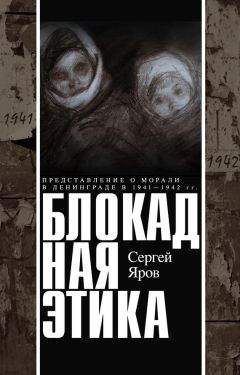 Сергей Яров - Блокадная этика. Представления о морали в Ленинграде в 1941–1942 гг. - Читать 📖 Читать онлайн 👀 Читаемые книги читать онлайн бесплатно 🔥 booksread-online.com