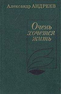 Александр Андреев - Очень хочется жить - Читать | Читать онлайн | Читаемые книги читать онлайн бесплатно | booksread-online.com
