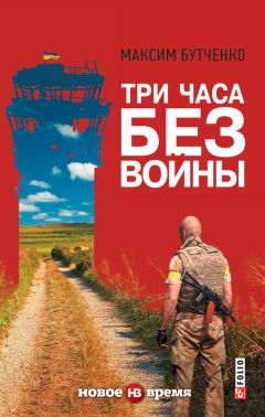 Максим Бутченко - Три часа без войны - Читать 📖 Читать онлайн 👀 Читаемые книги читать онлайн бесплатно 🔥 booksread-online.com