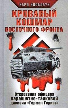 Карл Кноблаух - Кровавый кошмар Восточного фронта. Откровения офицера парашютно-танковой дивизии «Герман Геринг» - Читать 📖 Читать онлайн 👀 Читаемые книги читать онлайн бесплатно 🔥 booksread-online.com