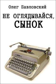 Олег Павловский - Не оглядывайся, сынок - Читать 📖 Читать онлайн 👀 Читаемые книги читать онлайн бесплатно 🔥 booksread-online.com