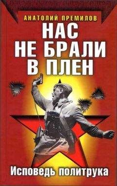 Анатолий Премилов - Нас не брали в плен. Исповедь политрука - Читать 📖 Читать онлайн 👀 Читаемые книги читать онлайн бесплатно 🔥 booksread-online.com